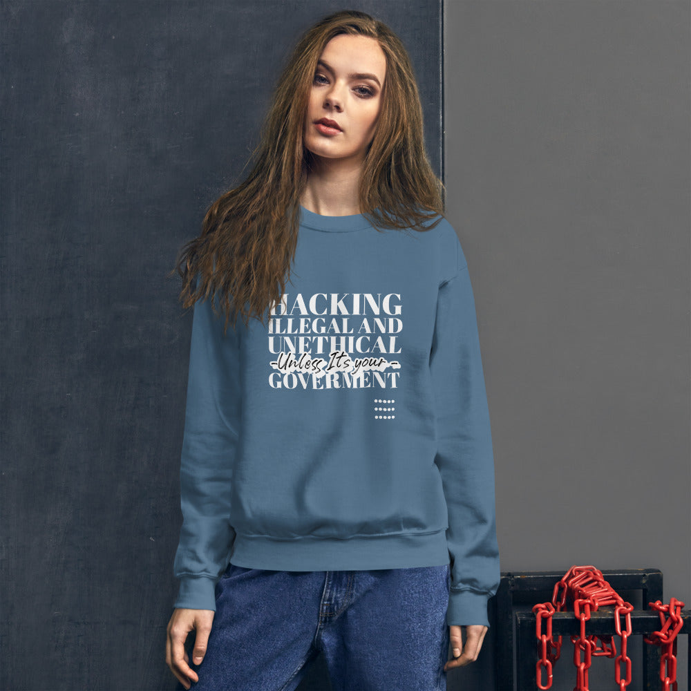 Hacking Illegal and Unethical Unless It's your government - Unisex Sweatshirt (white text)