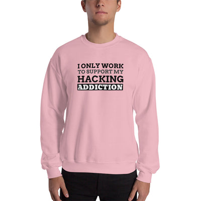 I only work to support my hacking addiction - Unisex Sweatshirt (black text)