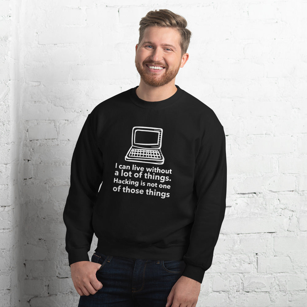I can live without a lot of things. Hacking is not one Of those things - Unisex Sweatshirt