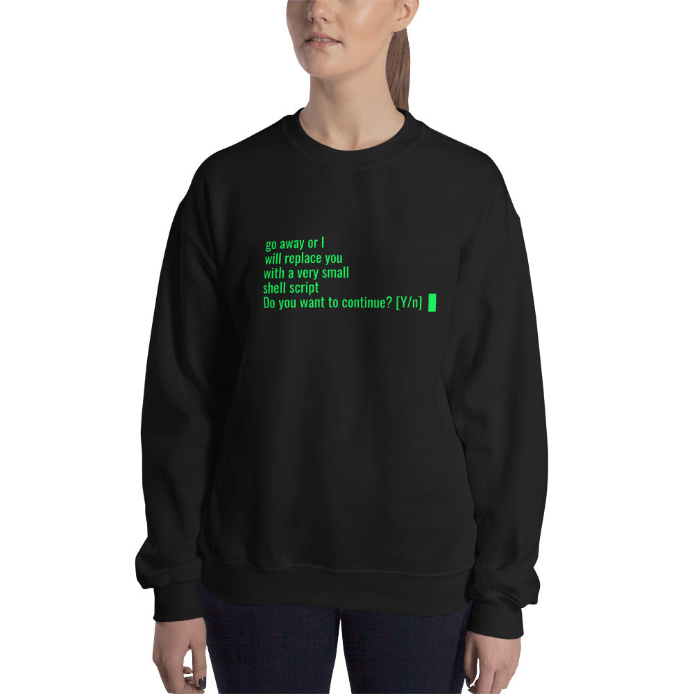 Go away or I will replace you  with a very small  Shell script - Unisex Sweatshirt