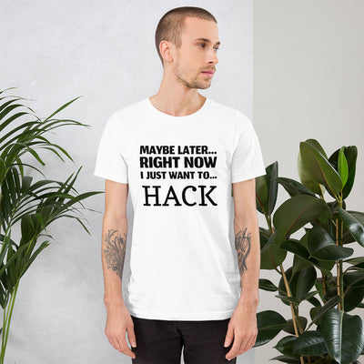 Maybe later... right now I just want to... hack - Short-Sleeve Unisex T-Shirt (black text)