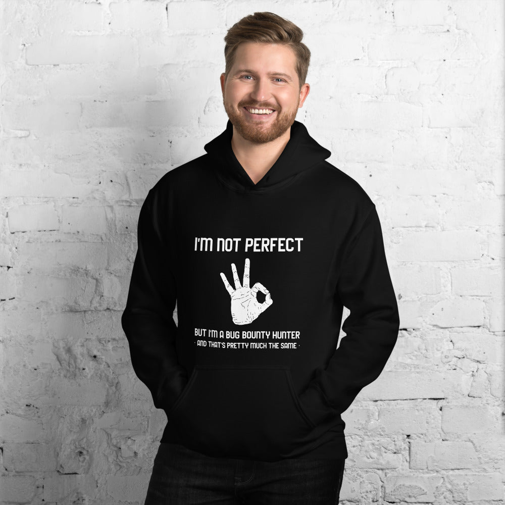 I'm not perfect but I'm a Bug Bounty  Hunter and that's pretty much the same - Unisex Hoodie
