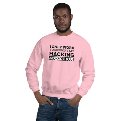 I only work to support my hacking addiction - Unisex Sweatshirt (black text)