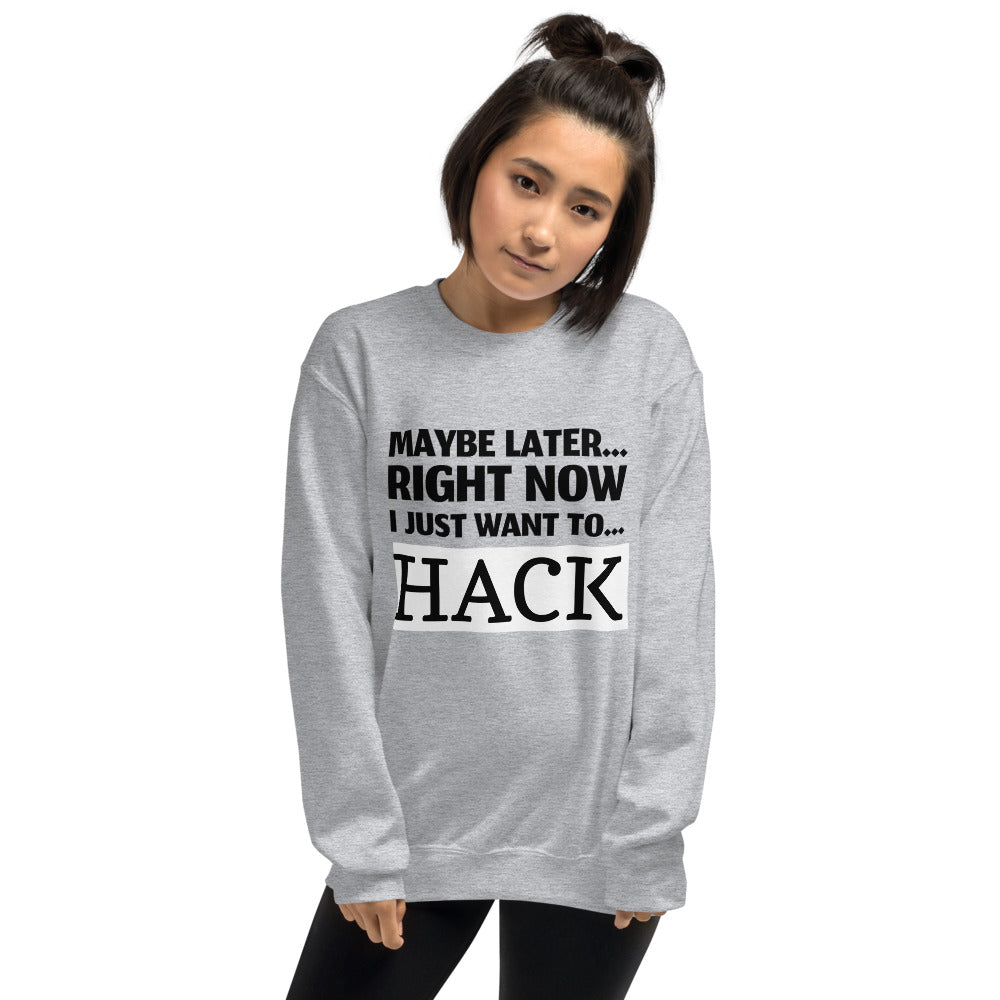 Maybe later... right now I just want to... hack - Unisex Sweatshirt (black text)