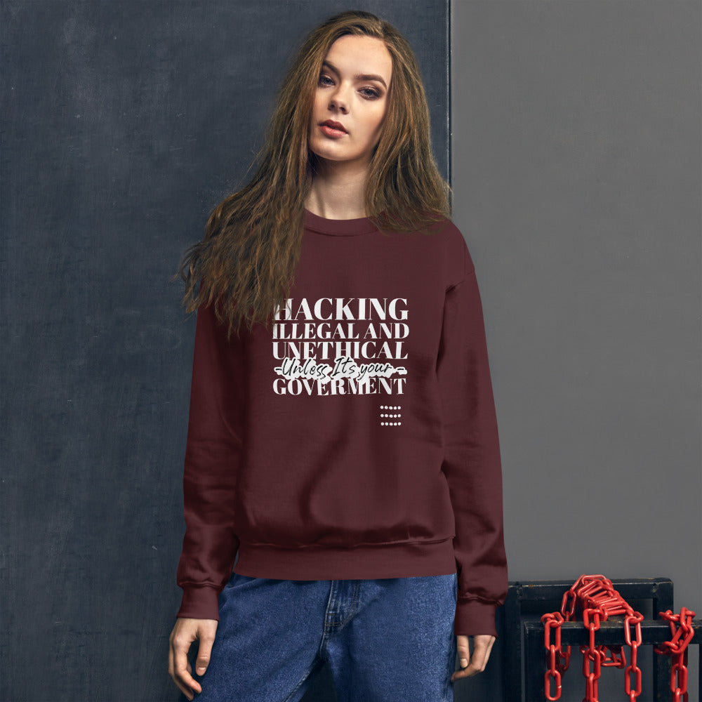 Hacking Illegal and Unethical Unless It's your government - Unisex Sweatshirt (white text)
