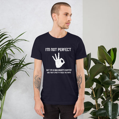 I'm not perfect but I'm a Bug Bounty  Hunter and that's pretty much the same - Short-Sleeve Unisex T-Shirt