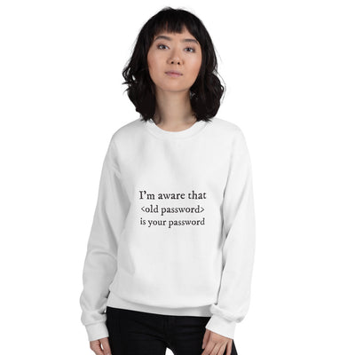 I'm aware that <old password> is your password - Unisex Sweatshirt