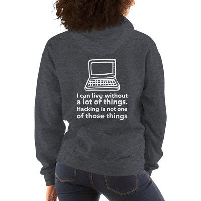 I can live without a lot of things. Hacking is not one Of those things - Unisex Hoodie