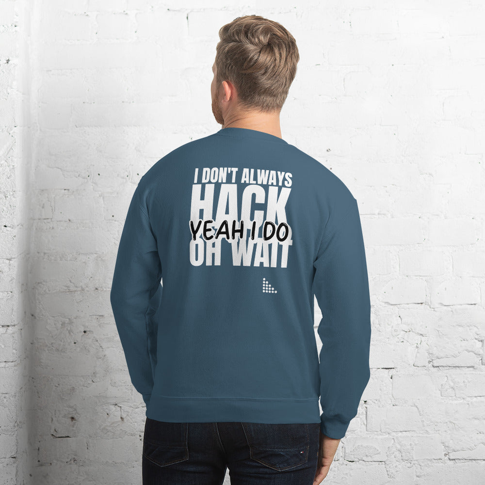 I Don't Always Hack Oh Wait Yeah I Do - Unisex Sweatshirt (white text)