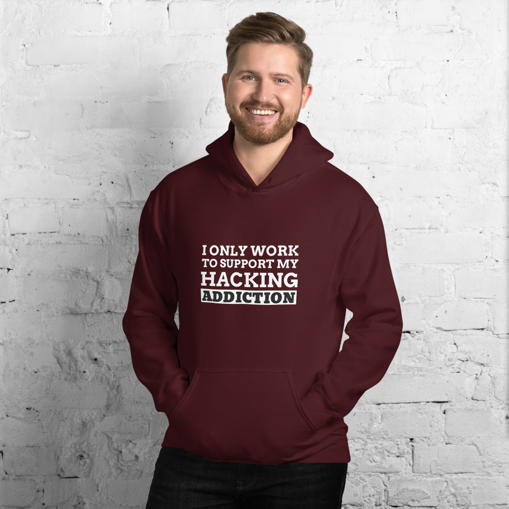 I only work to support my hacking addiction - Unisex Hoodie