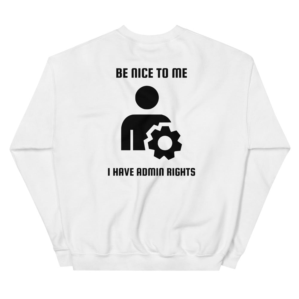 Be nice to me I have admin rights - Unisex Sweatshirt