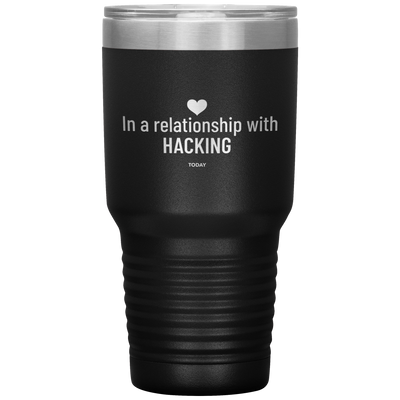 In a relationship with hacking today - 30 Ounce Vacuum Tumbler