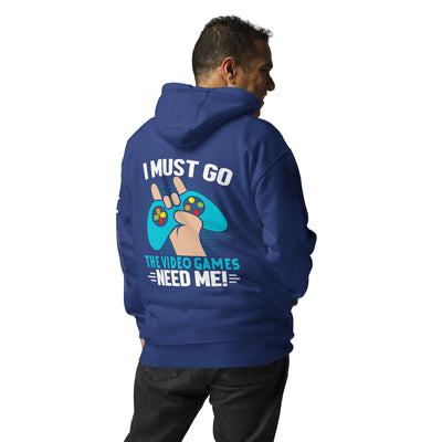 I must go, the Video Games need me Unisex Hoodie ( Back Print )