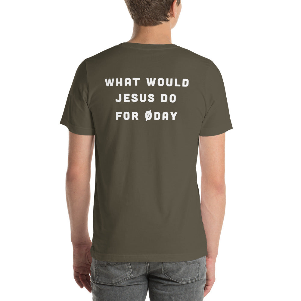 What would Jesus do for 0day - Short-Sleeve Unisex T-Shirt (back print)