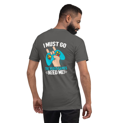 I must go, the Video Games need me Unisex t-shirt ( Back Print )