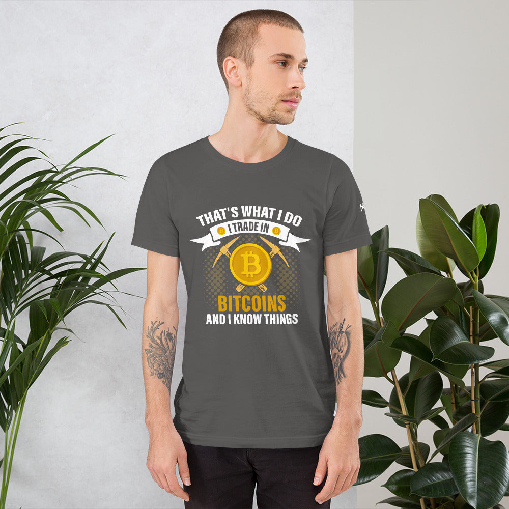 That's What I do, I Trade In Bitcoin and I Know Things Unisex t-shirt