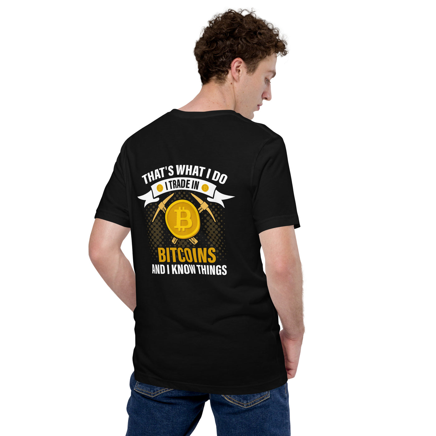 That's What I do, I Trade In Bitcoin and I Know Things Unisex t-shirt ( Back Print )