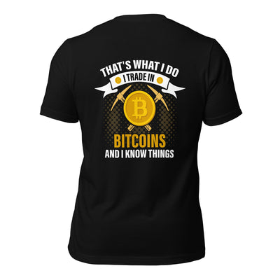 That's What I do, I Trade In Bitcoin and I Know Things Unisex t-shirt ( Back Print )