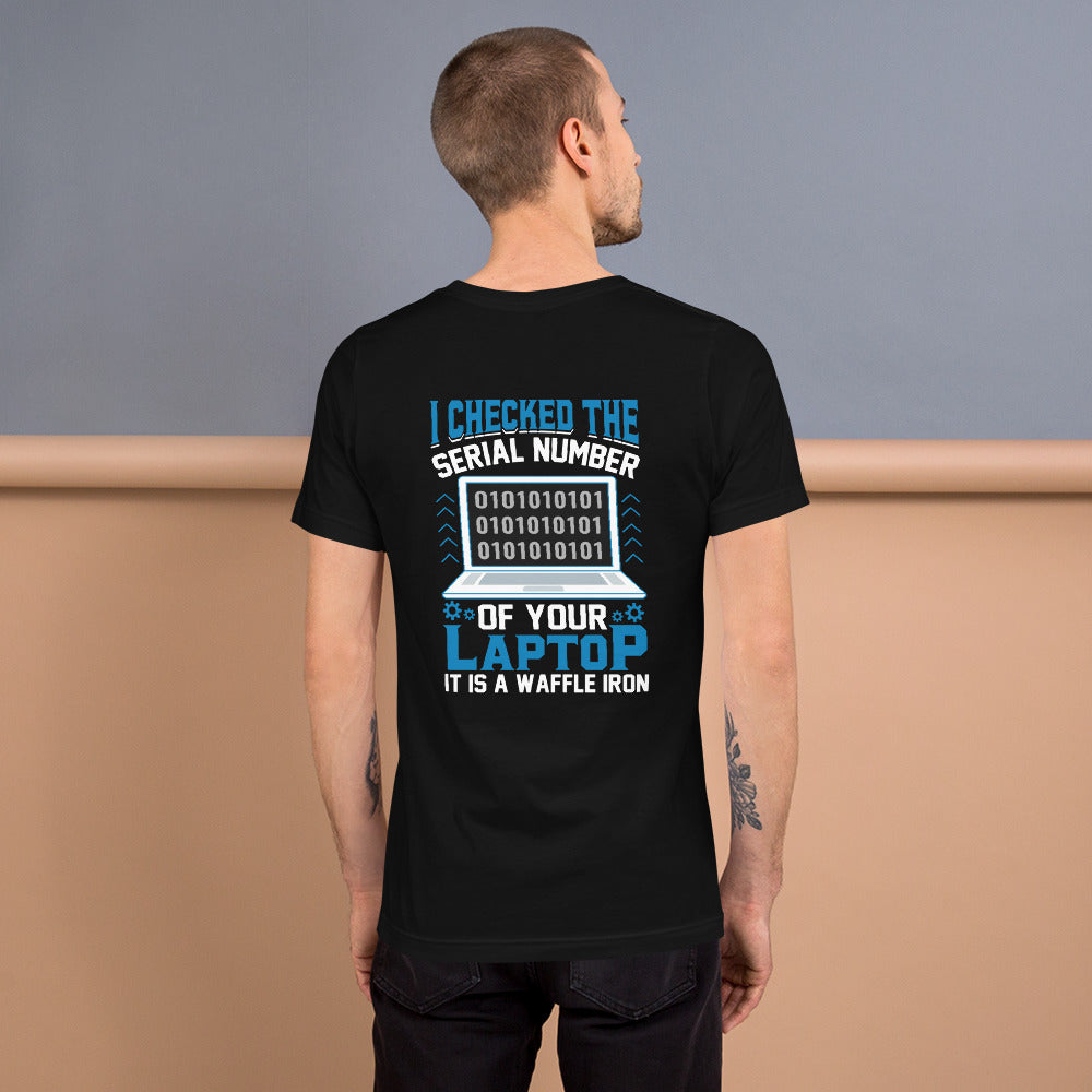 I checked the serial number of your laptop, it is a waffle iron - Unisex t-shirt ( Back Print )