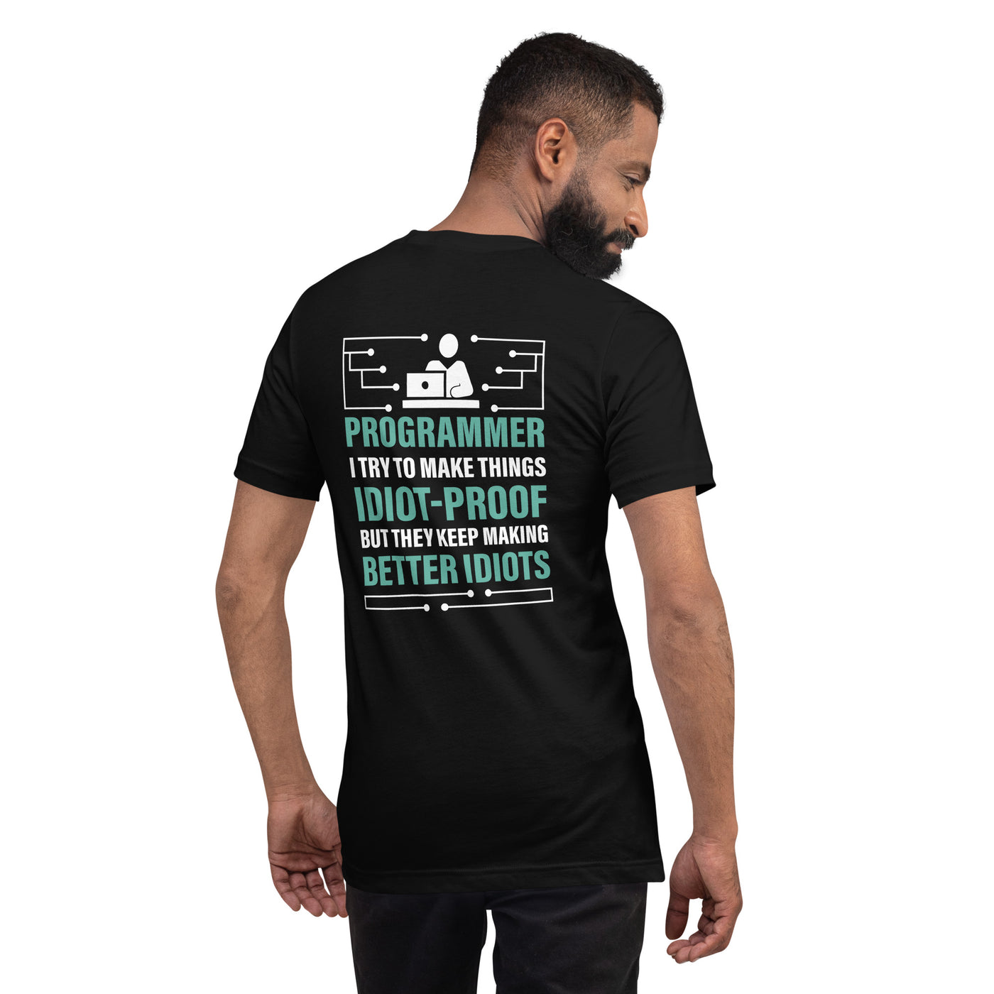 Programmer: I Try to Make things idiot-proof, but they Keep making better idiot - Unisex t-shirt ( Back Print )