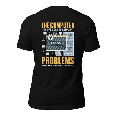 The Computer was born to solve the Problems that didn't exist before - Unisex t-shirt ( Back Print )