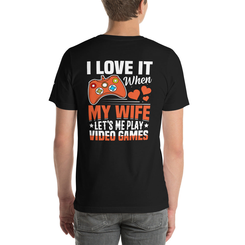 I love it when My wife Let me Play Videogames - Unisex t-shirt ( Back Print )