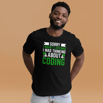 Sorry I wasn't listening I am thinking about coding - Unisex t-shirt