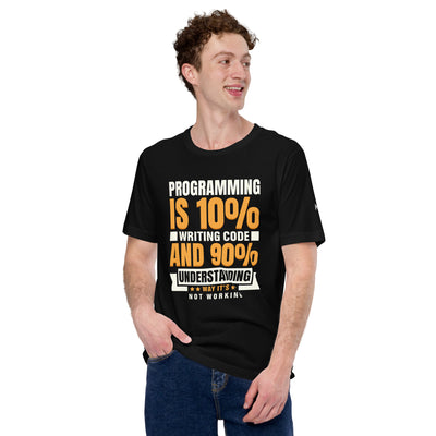 Programming is 10% writing code - Unisex t-shirt