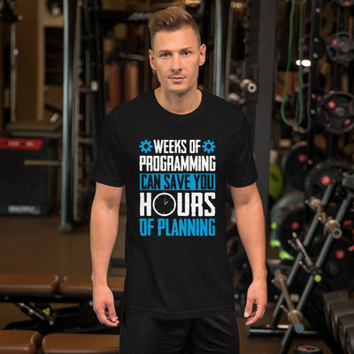 Weeks of Programming can save you Hours of Planning - Unisex t-shirt