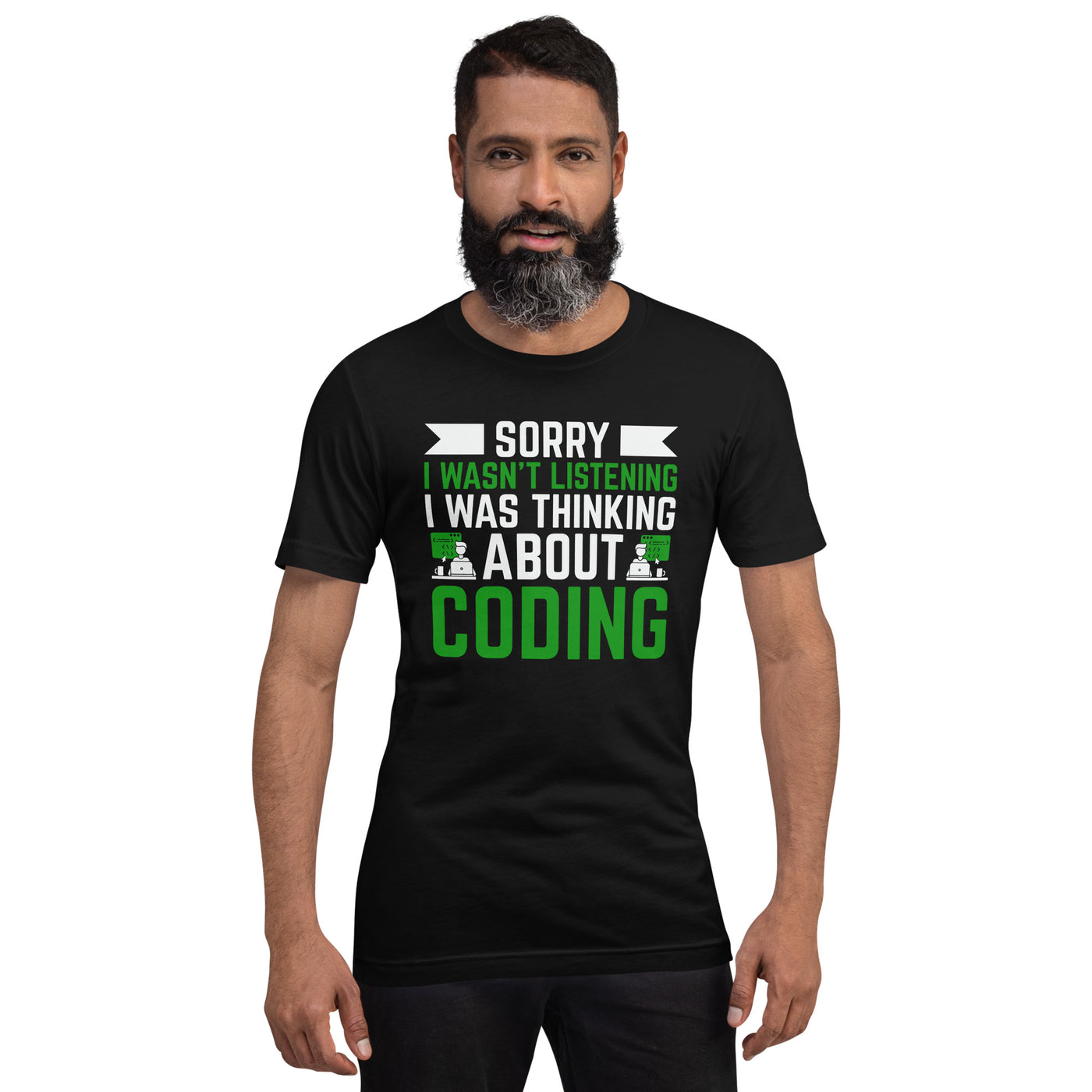 Sorry I wasn't listening I am thinking about coding - Unisex t-shirt