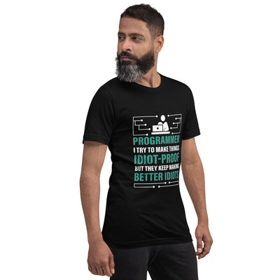 Programmer: I Try to Make things idiot-proof, but they Keep making better idiot - Unisex t-shirt