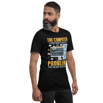 The Computer was born to solve the Problems that didn't exist before - Unisex t-shirt