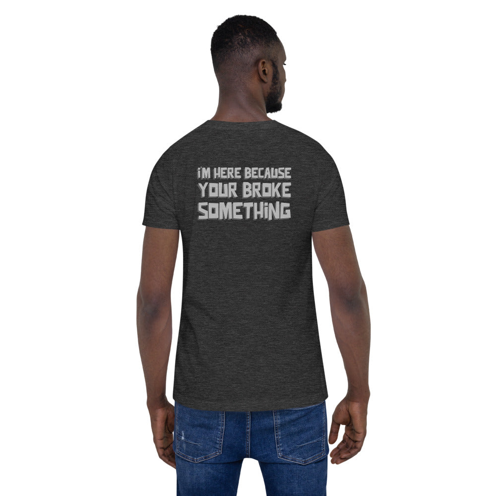 I'm here because you broke something - Short-Sleeve Unisex T-Shirt (back print)