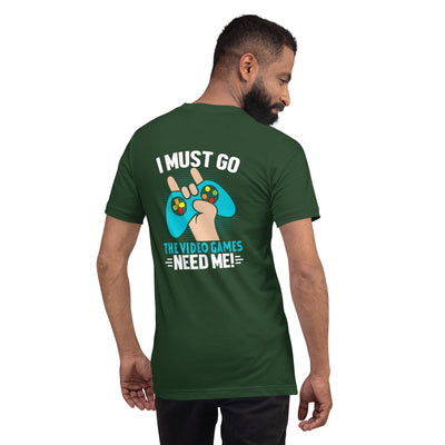 I must go, the Video Games need me Unisex t-shirt ( Back Print )