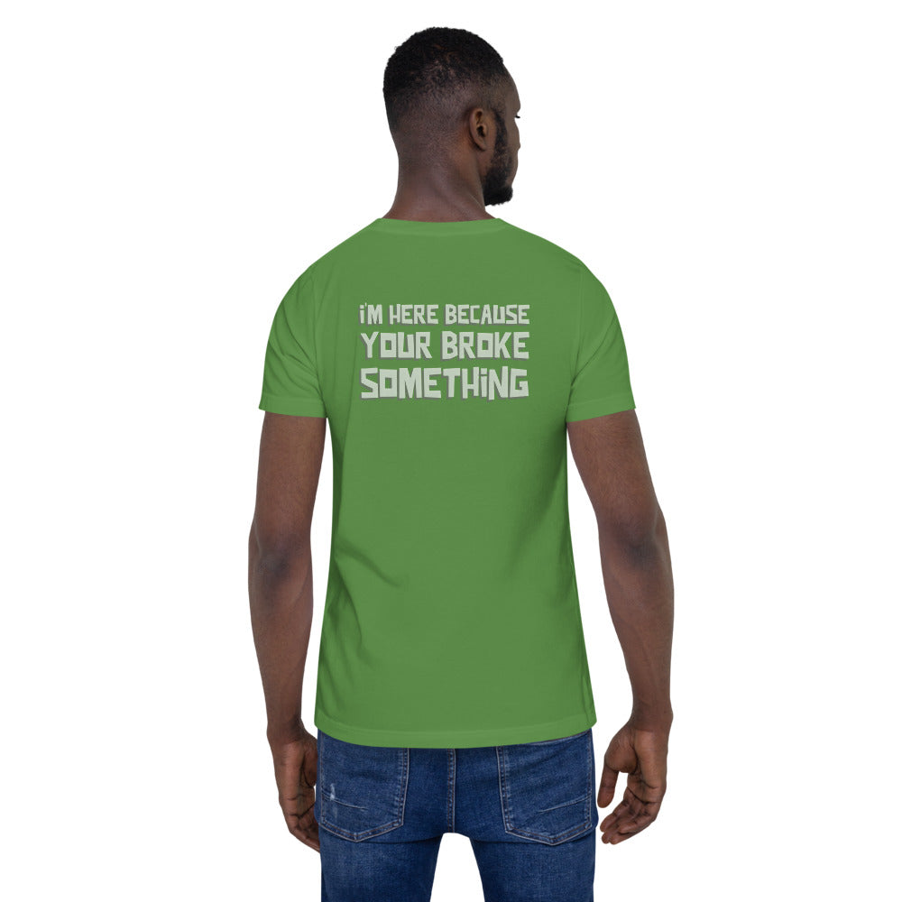 I'm here because you broke something - Short-Sleeve Unisex T-Shirt (back print)