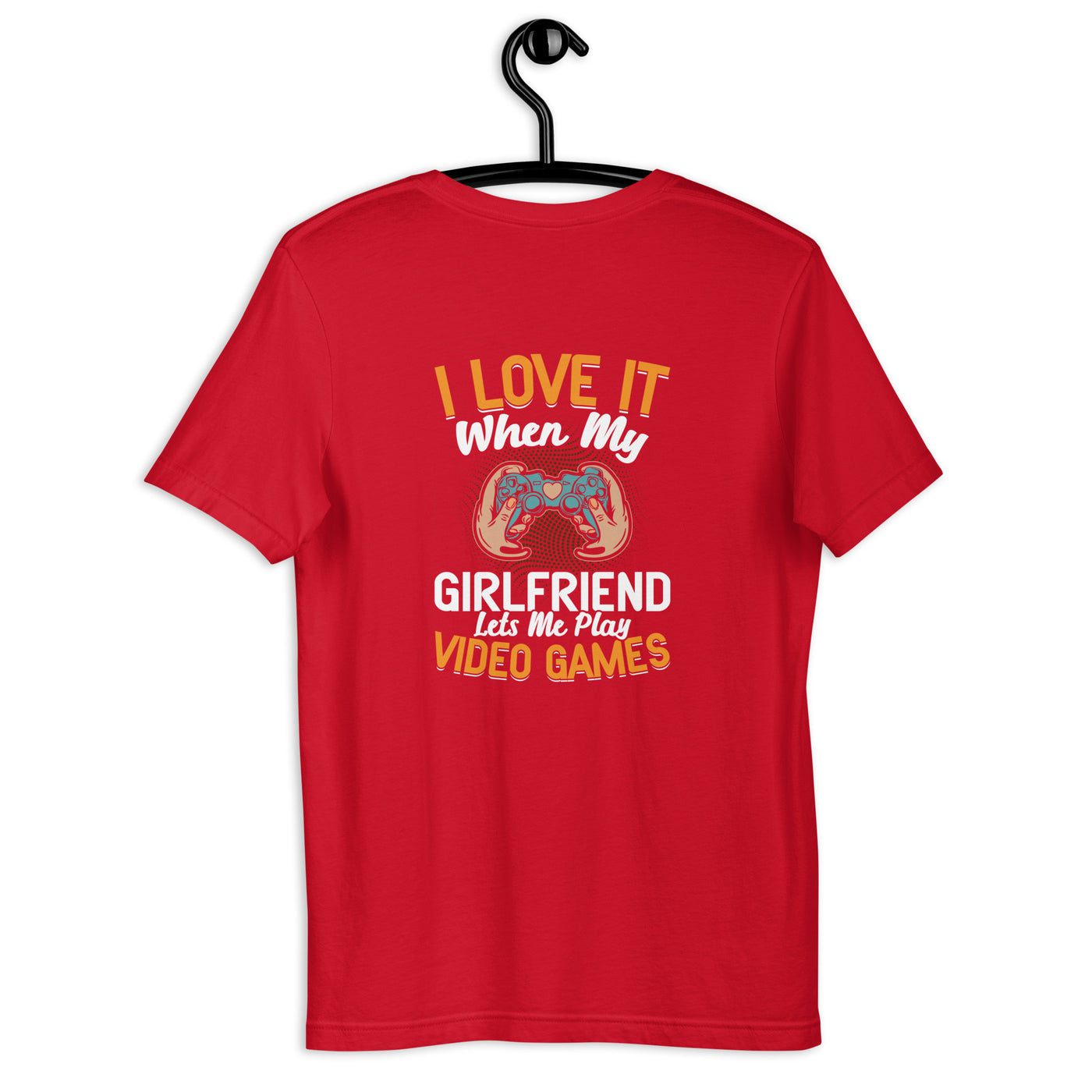 I love it when my girl friend let me play video game Unisex t-shirt ( Back Print )