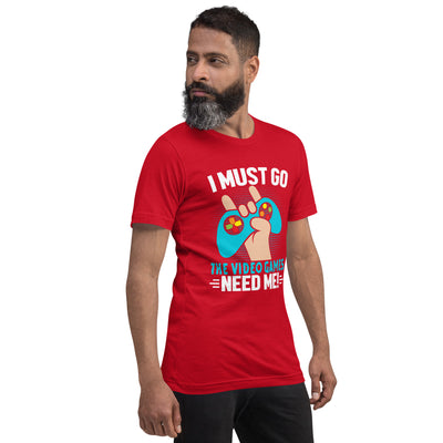 I must go, the Video Games need me Unisex t-shirt