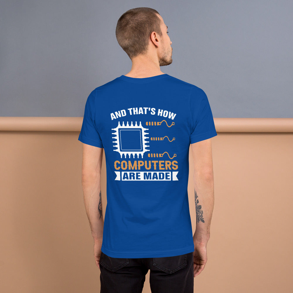 And that's how computers are made - Unisex t-shirt (bacck print)