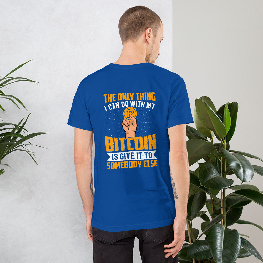 The Only thing I can Do with Bitcoin is Give it to Someone else Unisex t-shirt