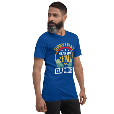 Sorry I Can't Hear You, I am Gaming Unisex t-shirt