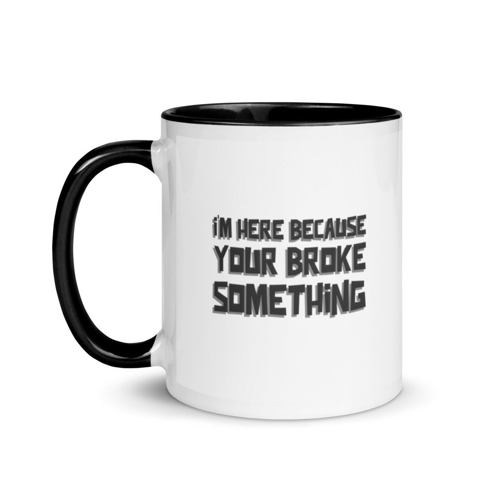 I'm here because you broke something - Mug with Color Inside