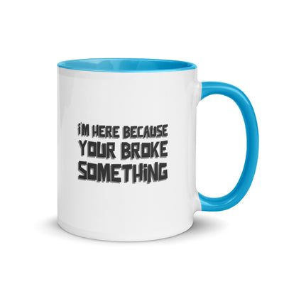 I'm here because you broke something - Mug with Color Inside